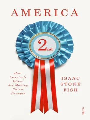 America Second: How America's Elites Are Making China Stronger by Isaac Stone Fish